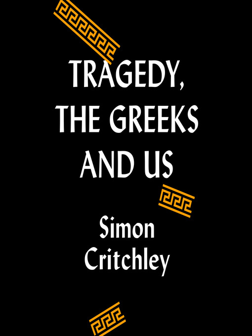 Title details for Tragedy, the Greeks, and Us by Simon Critchley - Available